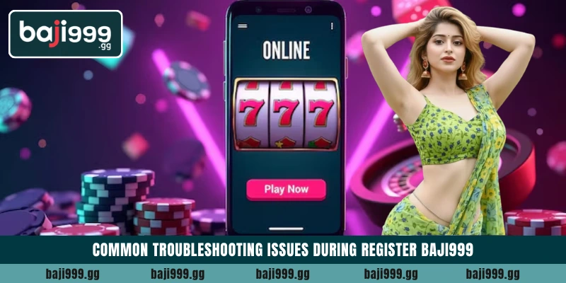 Common troubleshooting issues during Register Baji999