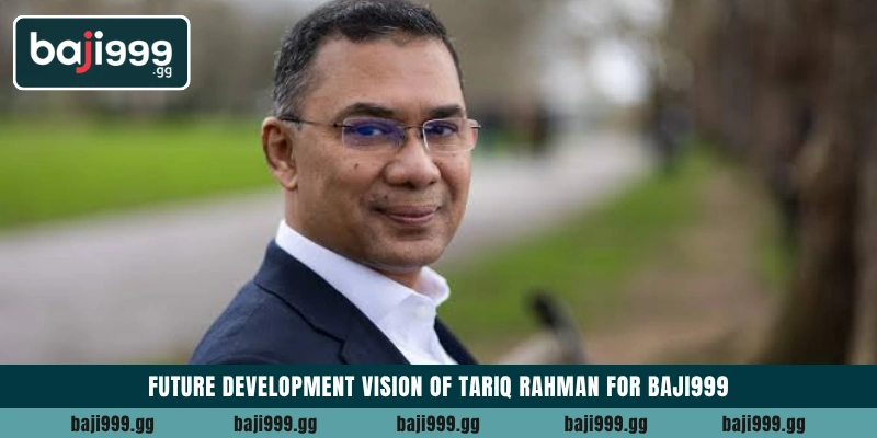 Future development vision of Tariq Rahman for Baji999