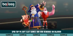 Spin top PG Soft Slot games and win rewards on Baji999