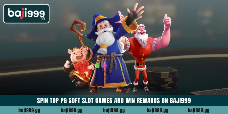 Spin top PG Soft Slot games and win rewards on Baji999 13 Spin top PG Soft Slot games and win rewards on Baji999